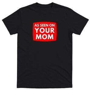 As Seen On Your Mom Men’s Funny Offensive Sarcastic T-Shirt - 100% Cotton - Gift